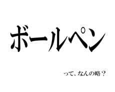 実は略語でした！ 「ボールペン」の正式名は何でしょう？