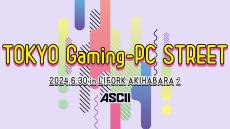 アスキー主催「TOKYO Gaming-PC STREET」公式ガイド