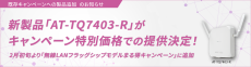 新製品の企業・SMB向けWi-Fi 6Eルーター「AT-TQ7403-R」の特別価格での提供が決定！
- 2月初旬より「無線LANフラッグシップモデルまる得キャンペーン」に追加 -