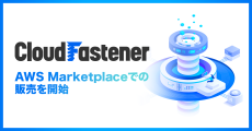 サイバーセキュリティクラウドのAWS環境フルマネージドセキュリティサービス『CloudFastener』、AWS Marketplaceでの販売を開始