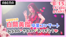 NMB48 最後の１期生・白間美瑠の卒業コンサートを生配信