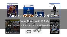 【Amazonブラックフライデー】ゲーム関連セールまとめ！ゲームソフトやPSストアチケット、Steamコードや周辺機器など盛りだくさん