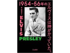最強のマニアが解き明かすエルヴィス・プレスリーの素顔。『1954-56年のエルヴィスは神がかっていた。』発売！