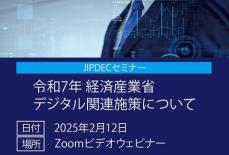 【無料】JIPDECセミナー「令和7年度　経済産業省デジタル関連施策について」