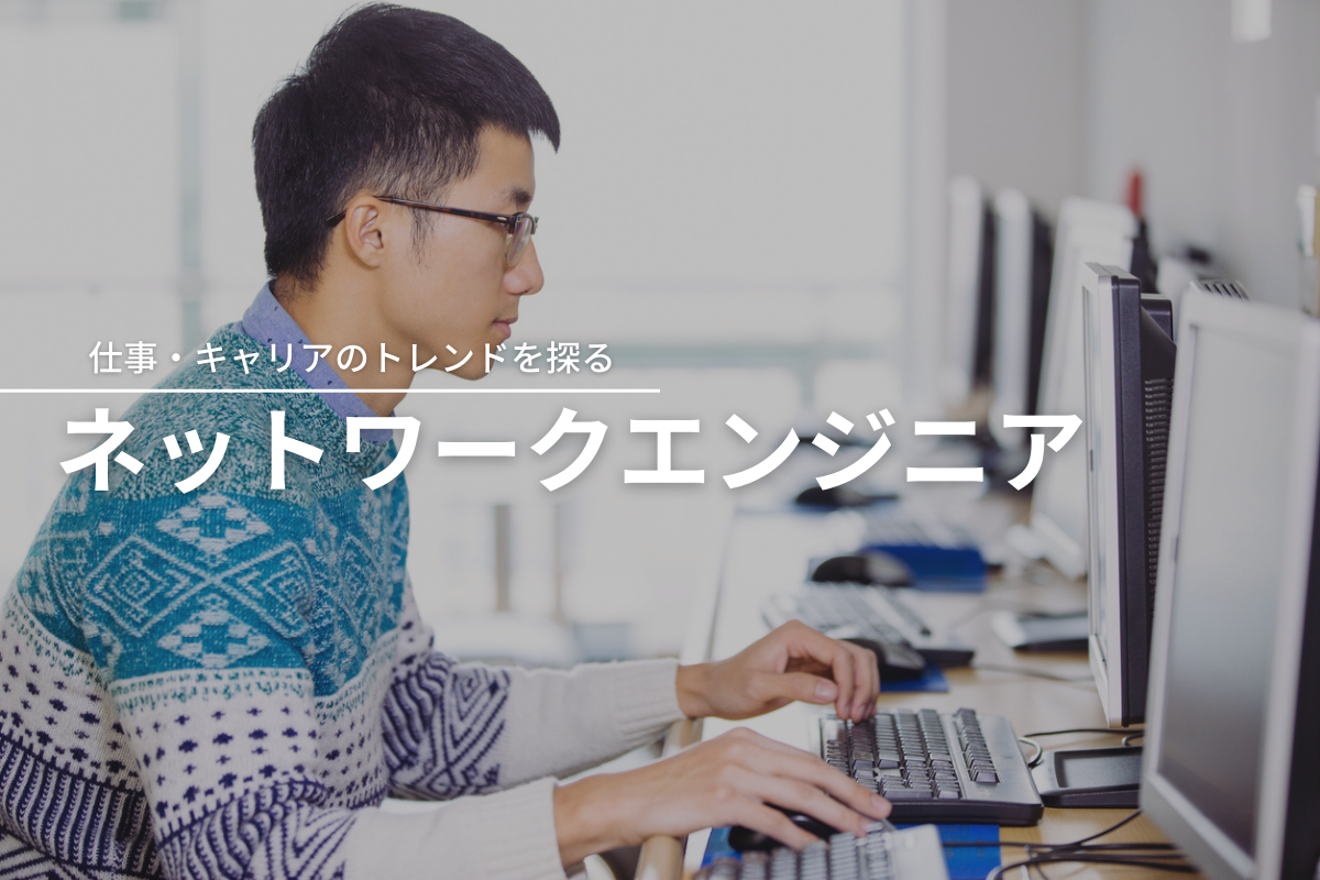 未経験でも転職可能！？ IT人材のニーズに応える「ネットワークエンジニア」とは