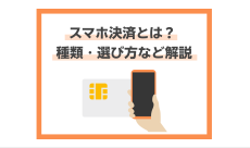 スマホ決済とは？種類・選び方・メリットなどを徹底解説