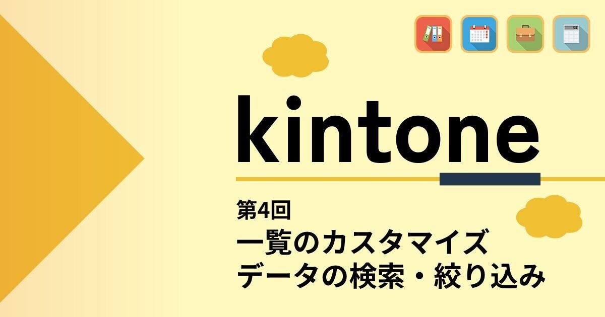 kintoneでゼロから始めるノーコード開発 第4回 「データの一覧」を見やすくしてスクロールを減らそう