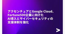 アクセンチュアとGoogle Cloud、Fortune500企業に向けた生成AI導入支援体制強化