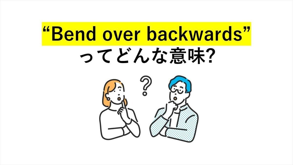 大人の英語クイズ 第5回 サラっと使えたらカッコいい! 「Bend over backwards」ってどんな意味?