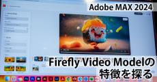 【Adobe MAX 2024】アドビが発表した動画生成モデル「Adobe Firefly Video Model」は、他の動画生成と何が違うのか