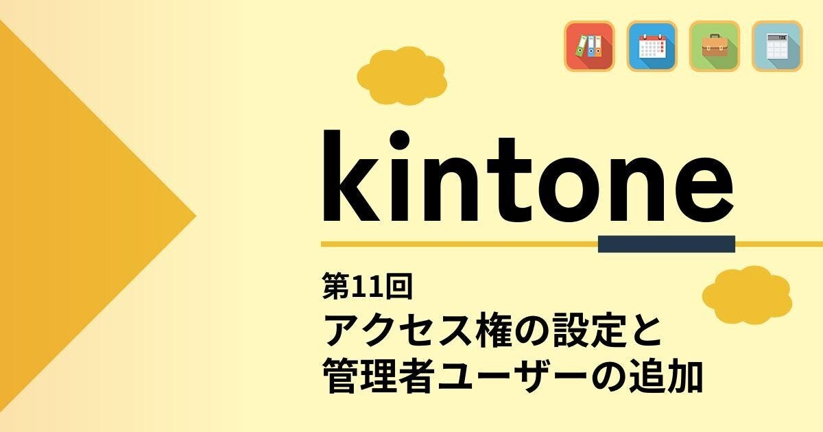 kintoneでゼロから始めるノーコード開発 第11回 アクセス権の設定と管理者ユーザーの追加