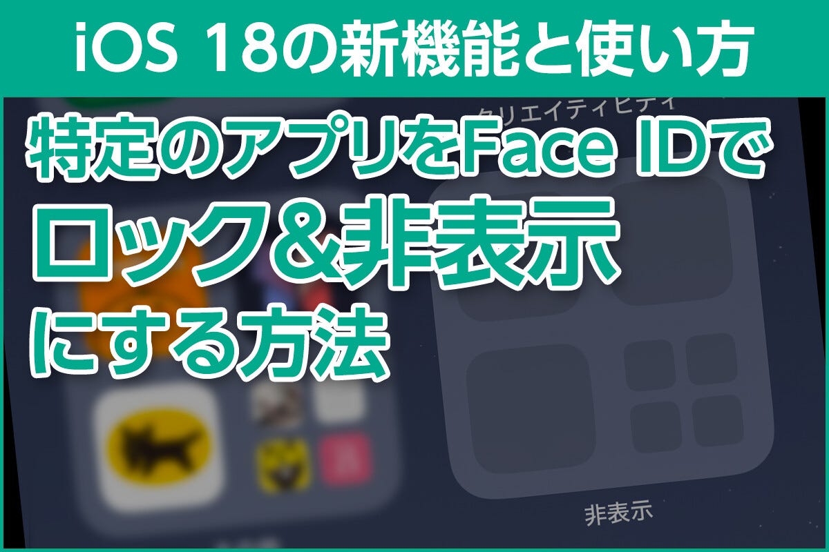 iPhone基本の「き」 第630回 アプリアイコンをFace IDでロック＆非表示にする方法 - iOS 18の新機能