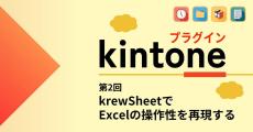 kintoneをもっと便利に! プラグイン・連携サービスの活用術 第2回 kintoneをExcelのように使える「krewSheet」