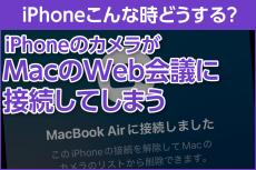 iPhone基本の「き」 第636回 Macのオンライン会議にiPhoneのカメラが反応してしまう - iPhoneこんな時どうする？