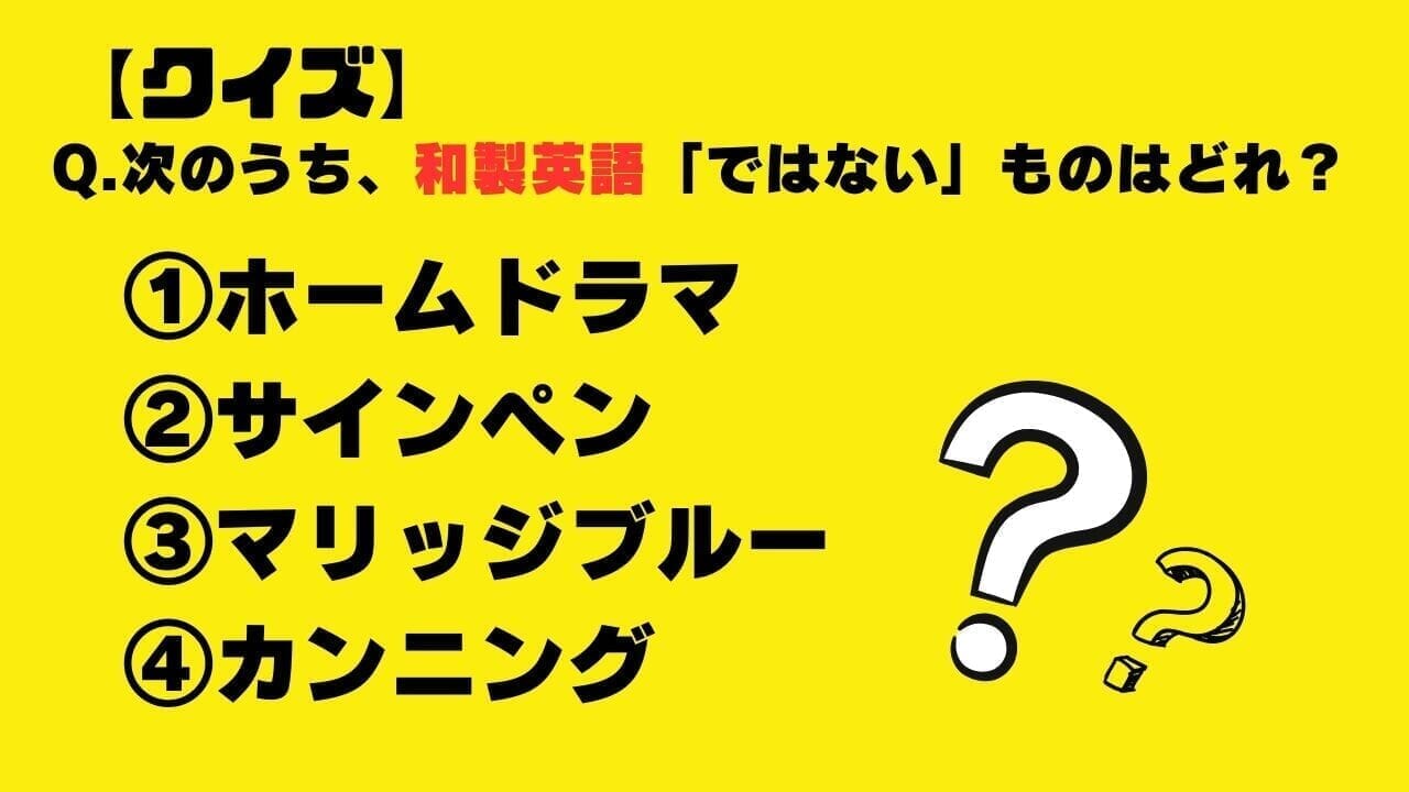 【クイズ】次のうち、和製英語「ではない」ものはどれ？（カンニング・サインペン・ホームドラマ・マリッジブルー）