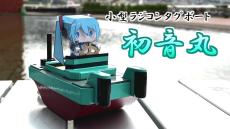 初音ミクが乗った小型ラジコン船を作ってみた！ 手のひらサイズながらパワフルな動きで、タグボートとしての活躍を披露