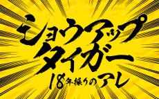 緊急編成決定！！ ニッポン放送特別番組『ショウアップタイガー～18年振りのアレ～』