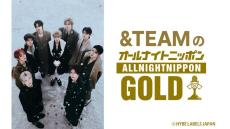 &#038;TEAMがオールナイトニッポンに再び登場！ 『&#038;TEAMのオールナイトニッポンGOLD』