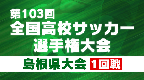 全国高校サッカー選手権島根県大会が開幕　情報科学と松江西の合同チームや明誠などが2回戦進出