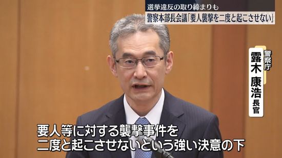 衆院選を前に…警察本部長会議｢要人襲撃を二度と起こさせない｣