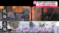 広い範囲で乾燥注意報　各地で火事相次ぐ…火の取り扱いに注意を