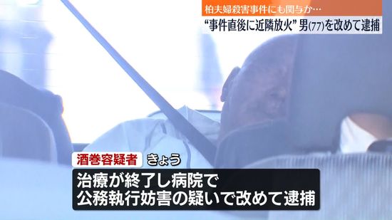 柏市夫婦殺害事件直後…近隣住宅に“放火”で逮捕状　男を公務執行妨害の疑いで逮捕