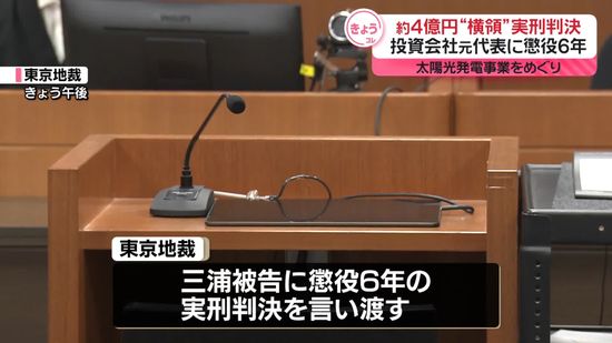 投資会社元代表・三浦清志被告に懲役6年の実刑判決　太陽光発電事業めぐり4.2億円横領の罪