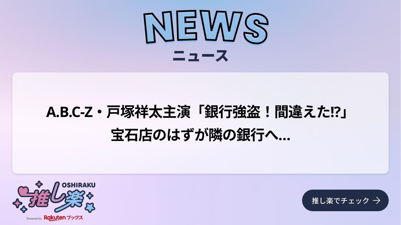A.B.C-Z・戸塚祥太主演「銀行強盗！間違えた!?」宝石店のはずが隣の ...
