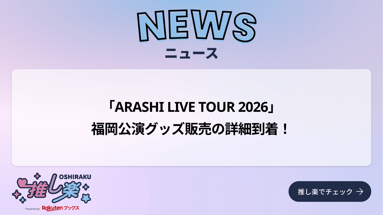 ARASHI LIVE TOUR 2026」福岡公演グッズ販売の詳細到着！｜Infoseek