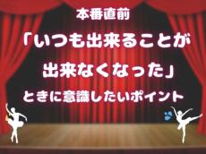 【バレエ発表会】本番直前に「いつも出来ていたことが出来なくなった」ときに意識したいポイント