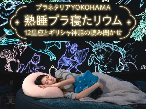 3夜限定！プラネタリウムに眠りに行こう　「熟睡プラ寝たリウム-12星座とギリシャ神話の読み聞かせ-」