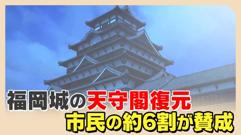 福岡城に天守閣は実在したのか復元に賛成の市民は６割　４割は分からない・反対