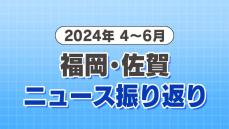 【2024年のニュース 一気見】4月～6月　福岡・佐賀