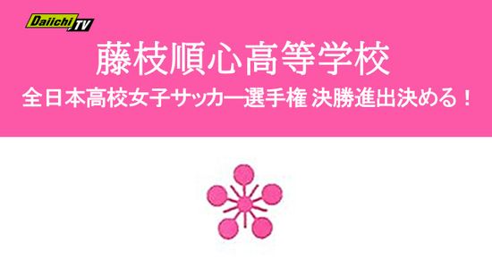 【速報】全日本高校女子サッカー選手権 静岡･藤枝順心が大阪･大商学園を破り決勝進出