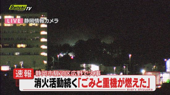 【続報･火事】｢ごみと重機が燃えている｣近隣住民から通報…車両など焼く火事で消火活動続くもけが人なしか(静岡市駿河区)