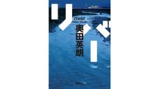 「分からない」という強烈なリアル　奥田英朗『リバー』を高橋ユキさんが読む