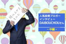 人気投資ブロガー・DAIBOUCHOUさん　中編　DAIBOUCHOUさんに聞く！2019年の投資方針