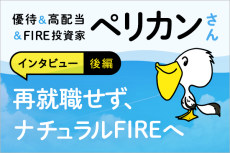 年間配当約500万円、働き盛りの40代後半でFIRE　優待＆高配当＆FIRE投資家　ペリカンさんインタビュー　後編