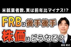 ［動画で解説］米就業者数、実は前年比マイナス！？FRBは後手後手、株価はどうなる？
