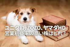 ユニクロ、ZOZO、ヤマダHD：営業利益率の高い株はどれ？