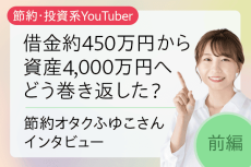 借金450万円から資産4,000万円に大逆転！節約・投資系YouTuber・節約オタクふゆこさんインタビュー［前編］