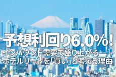 予想利回り6.0%！インバウンド需要で盛り上がるホテルリートを「買い」と考える理由（茂木 春輝）