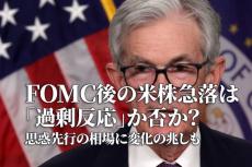 FOMC後の米株急落は「過剰反応」か否か？～思惑先行の相場に変化の兆しも～