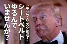 トランプ・リスク警戒！シートベルトゆるんでいませんか？（窪田真之）