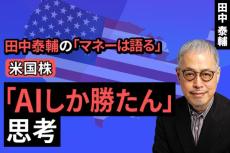 ［動画で解説］【米国株】「AIしか勝たん」思考