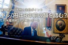 雇用統計の予想と注目ポイント ドル/円は8年前の韻を踏む？1月米雇用統計 詳細レポート