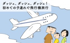 ダッシュ、ダッシュ、ダッシュ！　初めての子連れで飛行機旅行【下請けパパ日記～家庭に仕事に大興奮～ Vol.33】