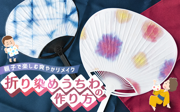 折り染めうちわの作り方！ 親子で楽しむ爽やかリメイク【昔ながらが”今