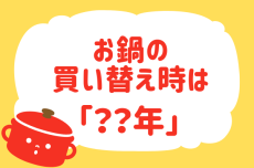 【鍋の買い替え時は？】教えて！ みんなの衣食住「みんなの暮らし調査隊」結果発表⑫