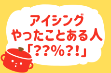 【”アイシング”やったことある？】教えて！ みんなの衣食住「みんなの暮らし調査隊」結果発表⑰